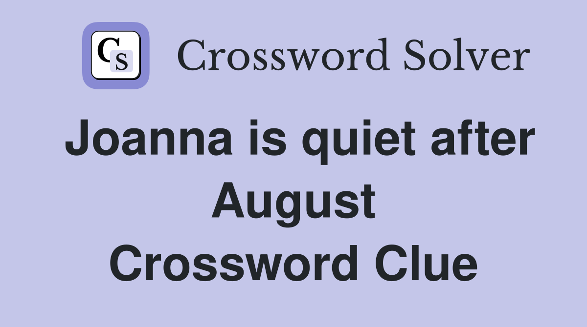 Joanna is quiet after August Crossword Clue
