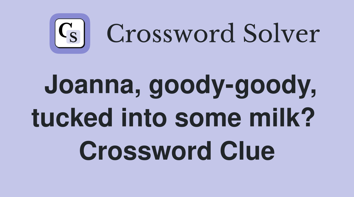 Joanna, goody-goody, tucked into some milk?  Crossword Clue