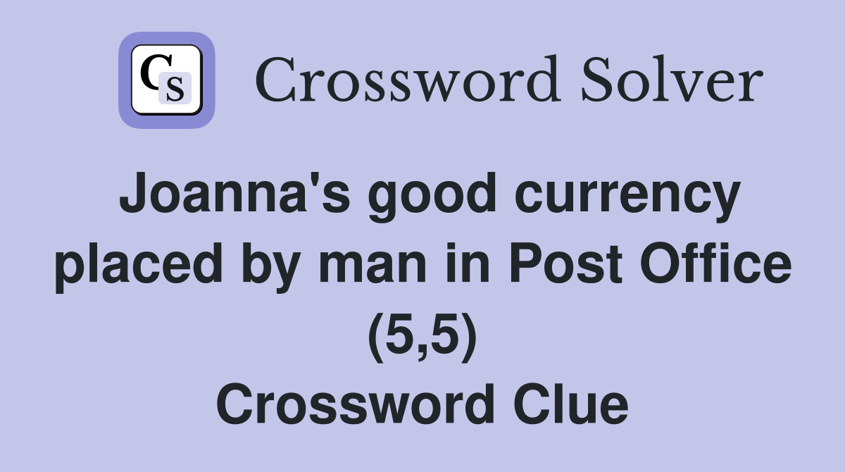 Joanna's good currency placed by man in Post Office (5,5) Crossword Clue
