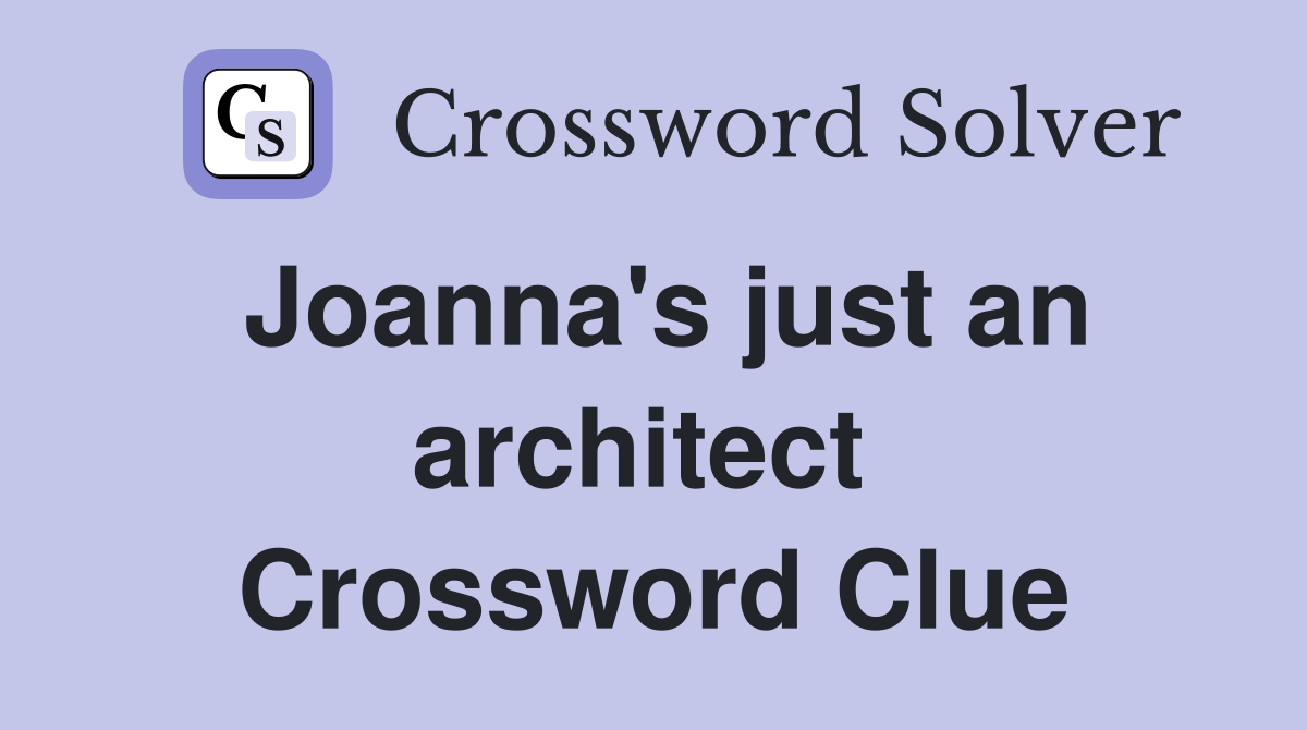 Joanna's just an architect  Crossword Clue