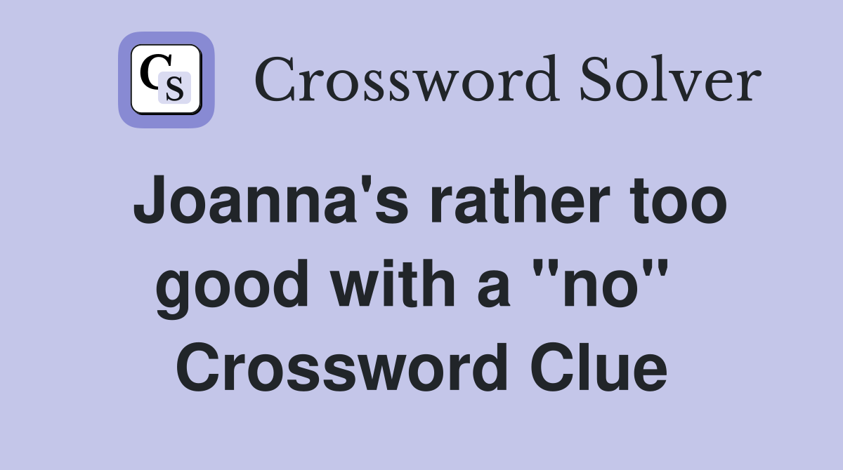 Joanna's rather too good with a "no"  Crossword Clue