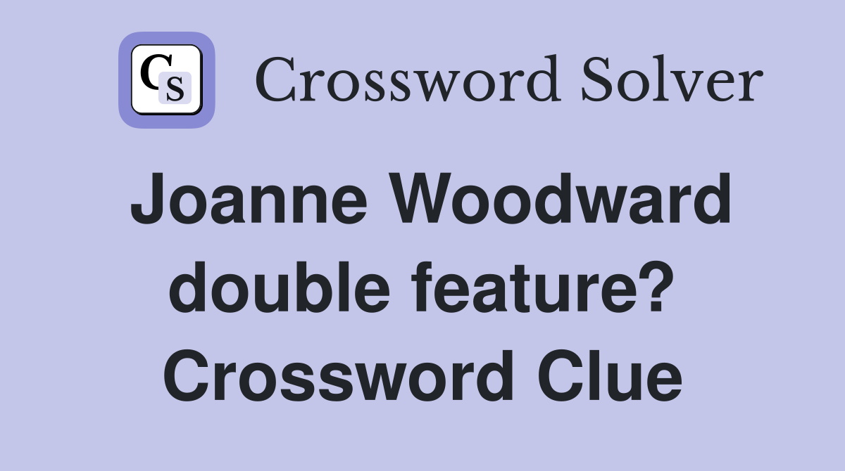 Joanne Woodward double feature? Crossword Clue