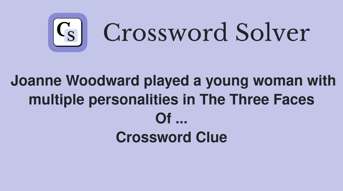Joanne Woodward played a young woman with multiple personalities in The Three Faces Of ... Crossword Clue