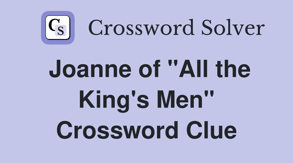 Joanne of "All the King's Men" Crossword Clue