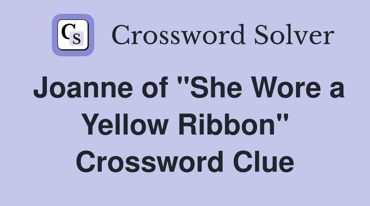 Joanne of "She Wore a Yellow Ribbon" Crossword Clue