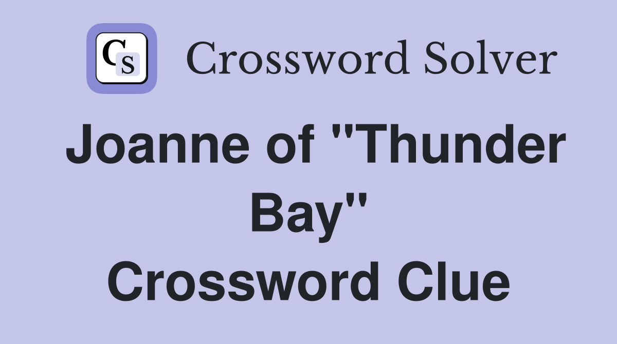 Joanne of "Thunder Bay" Crossword Clue