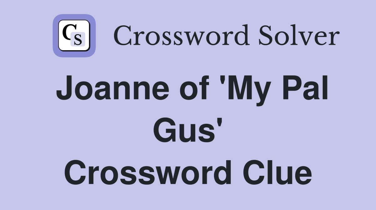 Joanne of 'My Pal Gus' Crossword Clue