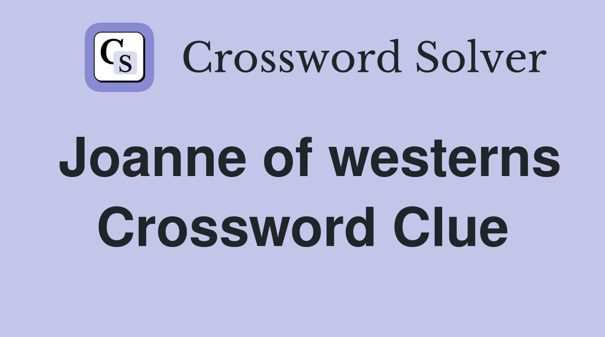 Joanne of westerns Crossword Clue
