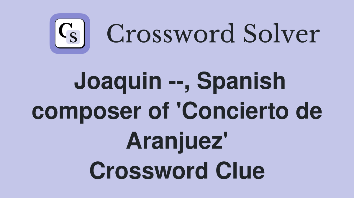 Joaquin --, Spanish composer of 'Concierto de Aranjuez' Crossword Clue