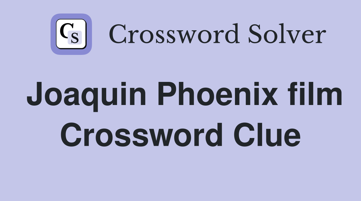 Joaquin Phoenix film Crossword Clue