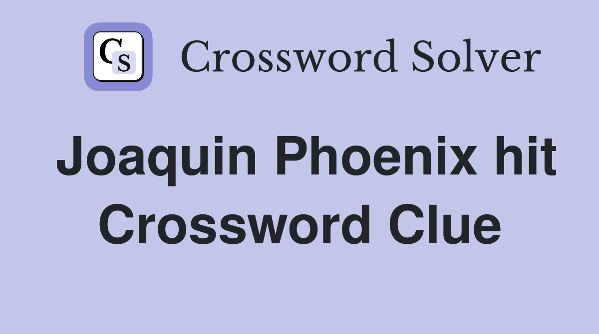 Joaquin Phoenix hit Crossword Clue