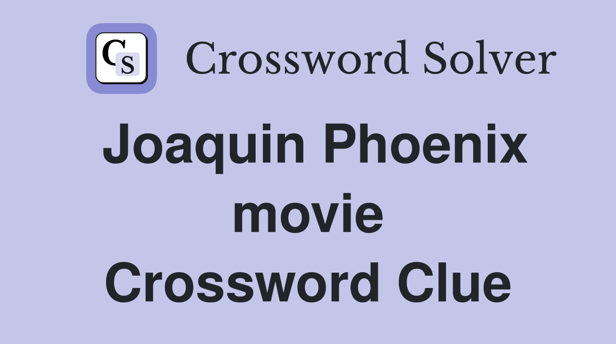 Joaquin Phoenix movie Crossword Clue