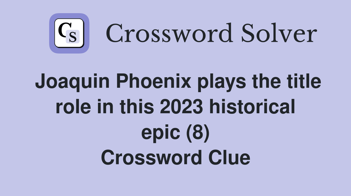 Joaquin Phoenix plays the title role in this 2023 historical epic (8) Crossword Clue