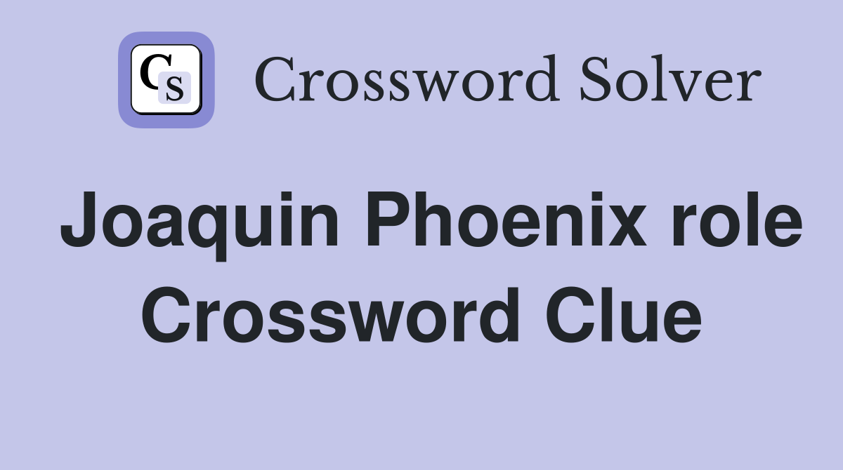 Joaquin Phoenix role Crossword Clue