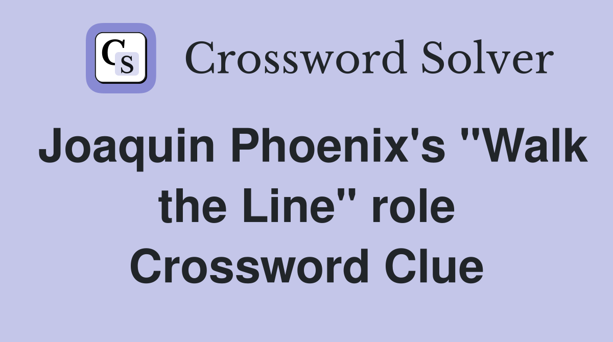 Joaquin Phoenix's "Walk the Line" role Crossword Clue