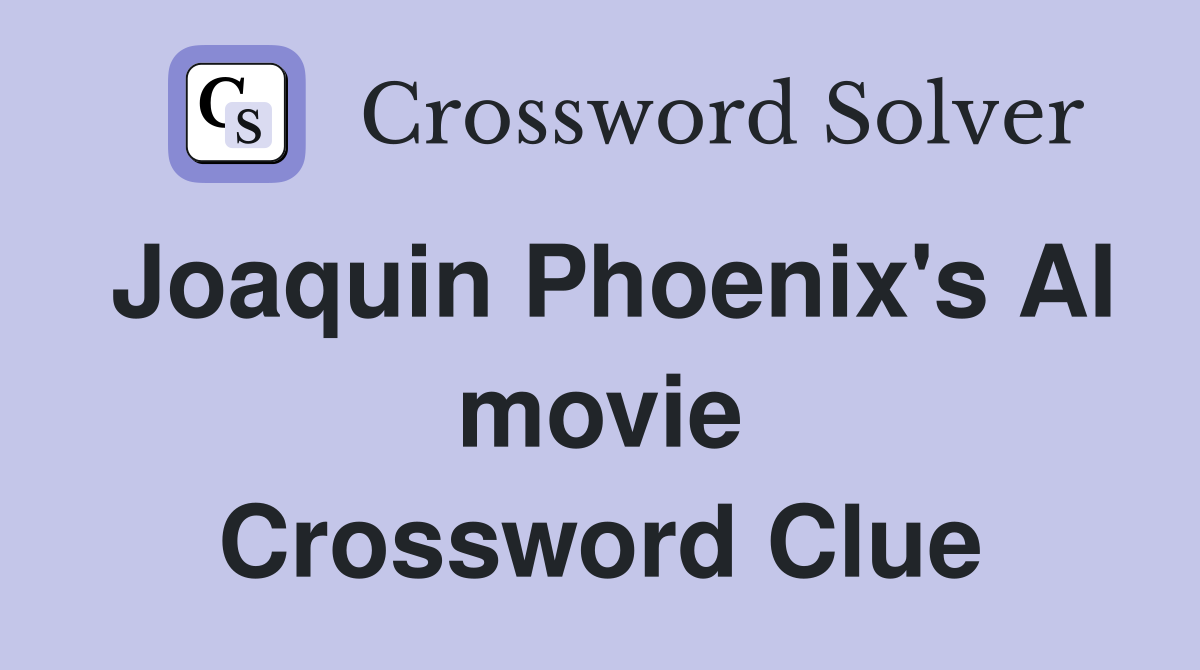 Joaquin Phoenix's AI movie Crossword Clue