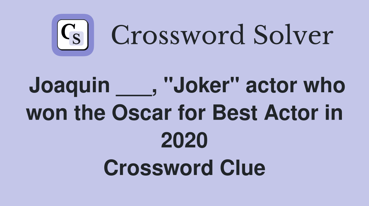 Joaquin ___, "Joker" actor who won the Oscar for Best Actor in 2020 Crossword Clue