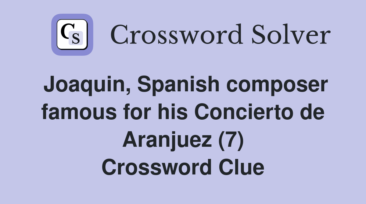 Joaquin, Spanish composer famous for his Concierto de Aranjuez (7) Crossword Clue