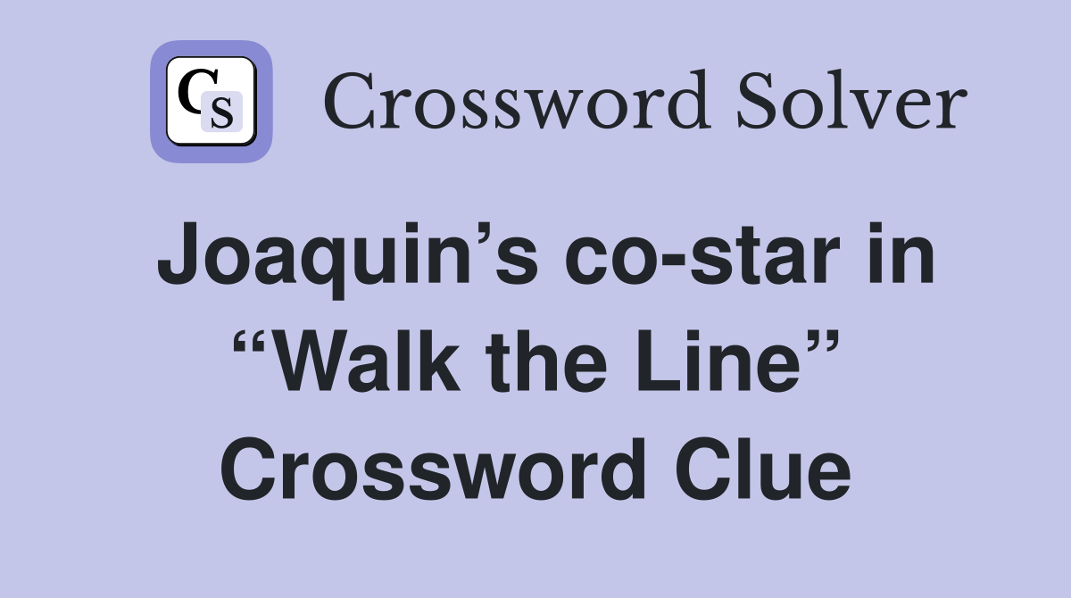 Joaquin’s co-star in “Walk the Line” Crossword Clue