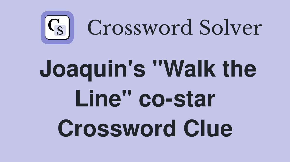 Joaquin's "Walk the Line" co-star Crossword Clue