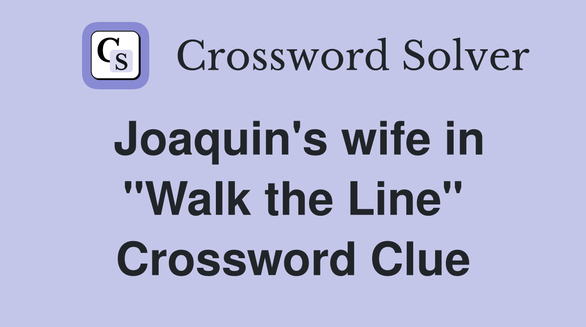 Joaquin's wife in "Walk the Line" Crossword Clue