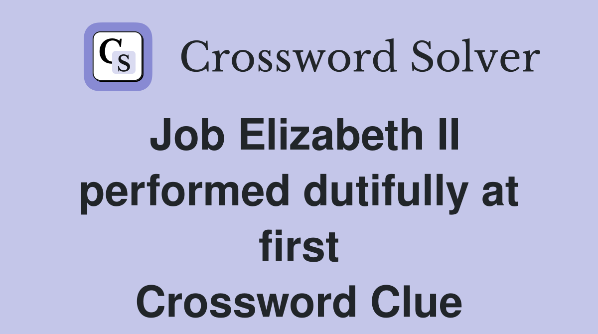 Job Elizabeth II performed dutifully at first Crossword Clue