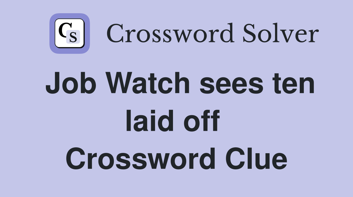 Job Watch sees ten laid off  Crossword Clue