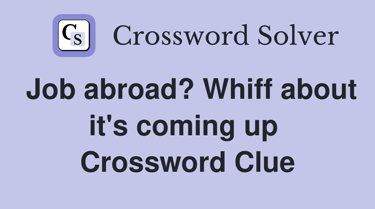 Job abroad? Whiff about it's coming up  Crossword Clue