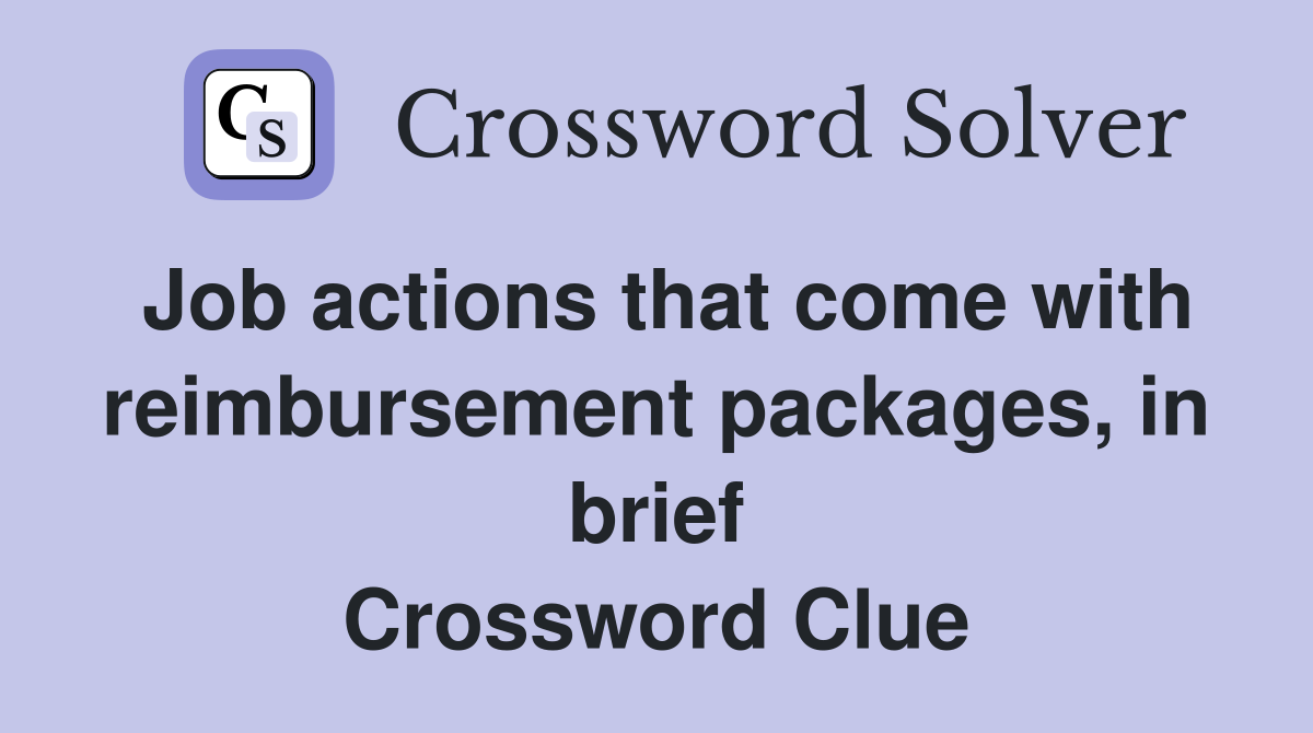 Job actions that come with reimbursement packages, in brief Crossword Clue