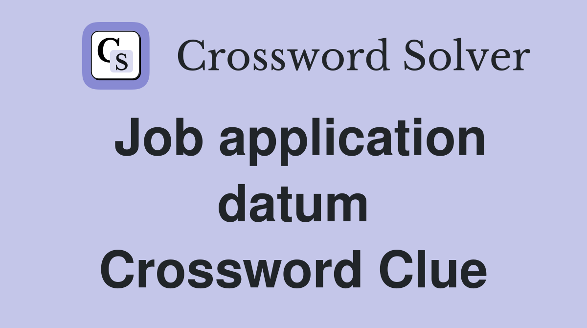 Job application datum Crossword Clue