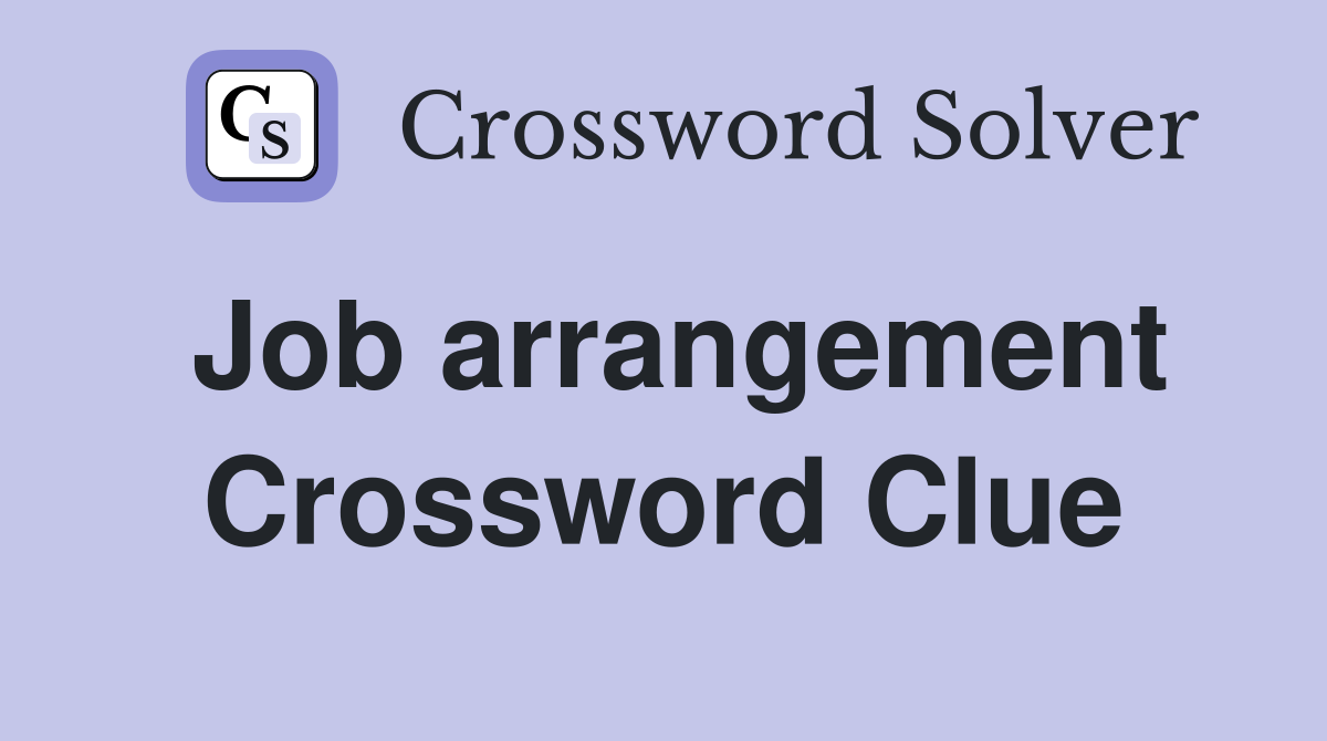 Job arrangement Crossword Clue