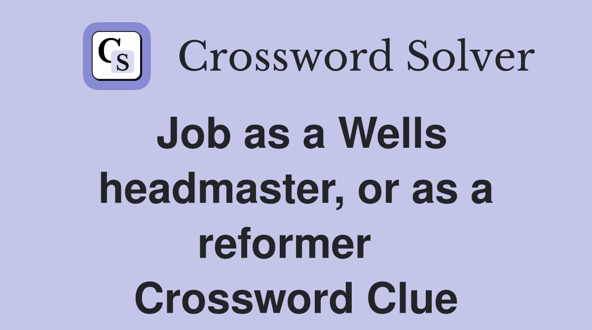 Job as a Wells headmaster, or as a reformer   Crossword Clue