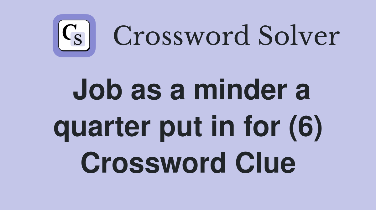 Job as a minder a quarter put in for (6) Crossword Clue
