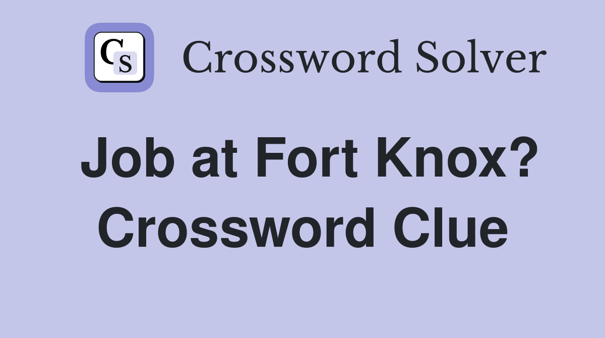 Job at Fort Knox? Crossword Clue