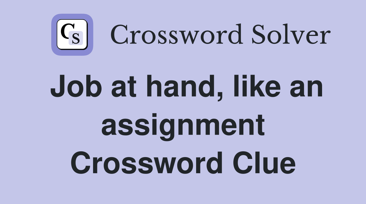 Job at hand, like an assignment Crossword Clue