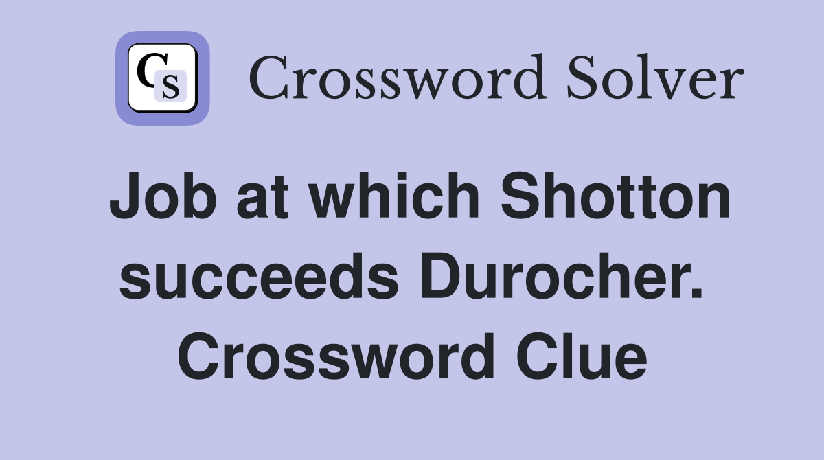 Job at which Shotton succeeds Durocher. Crossword Clue