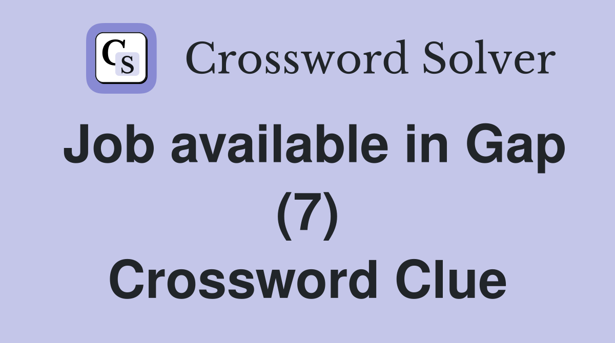 Job available in Gap (7) Crossword Clue