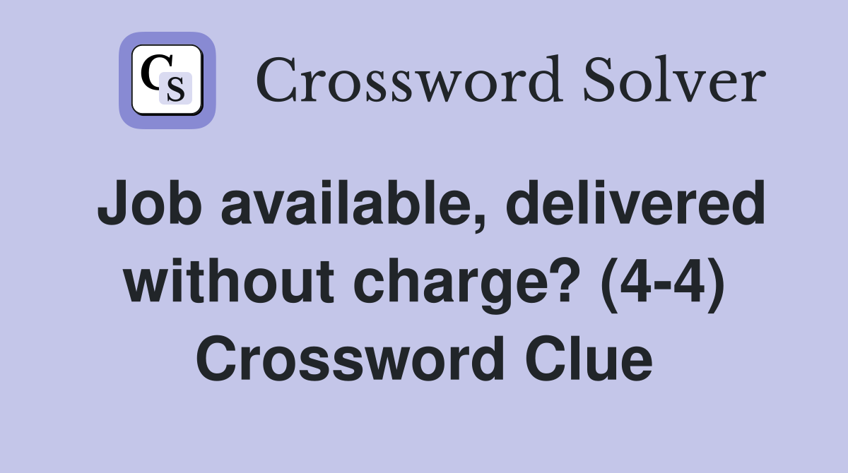 Job available, delivered without charge? (4-4) Crossword Clue