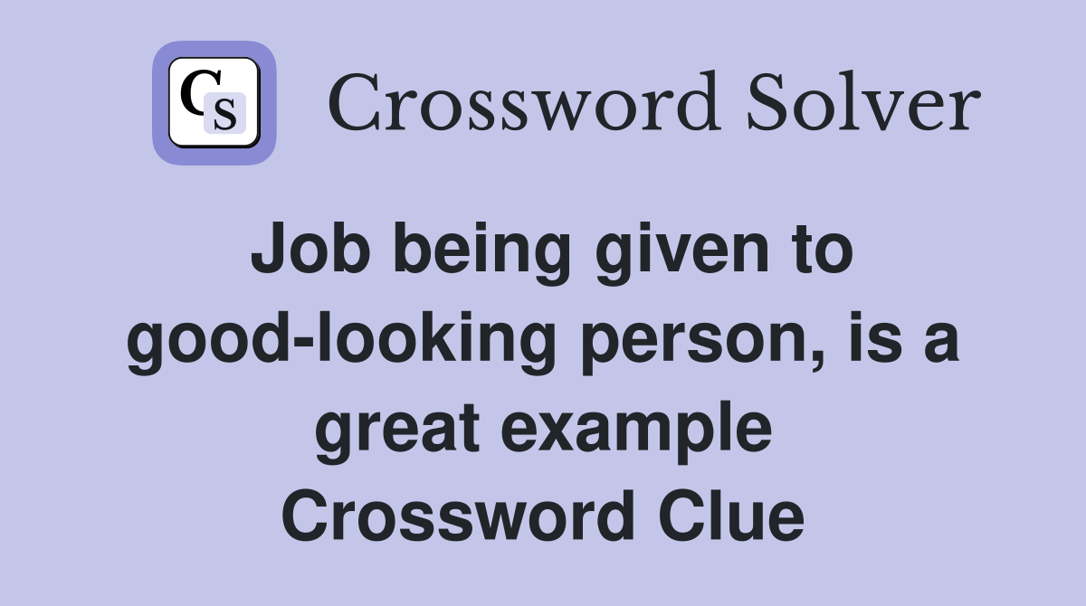 Job being given to good-looking person, is a great example Crossword Clue