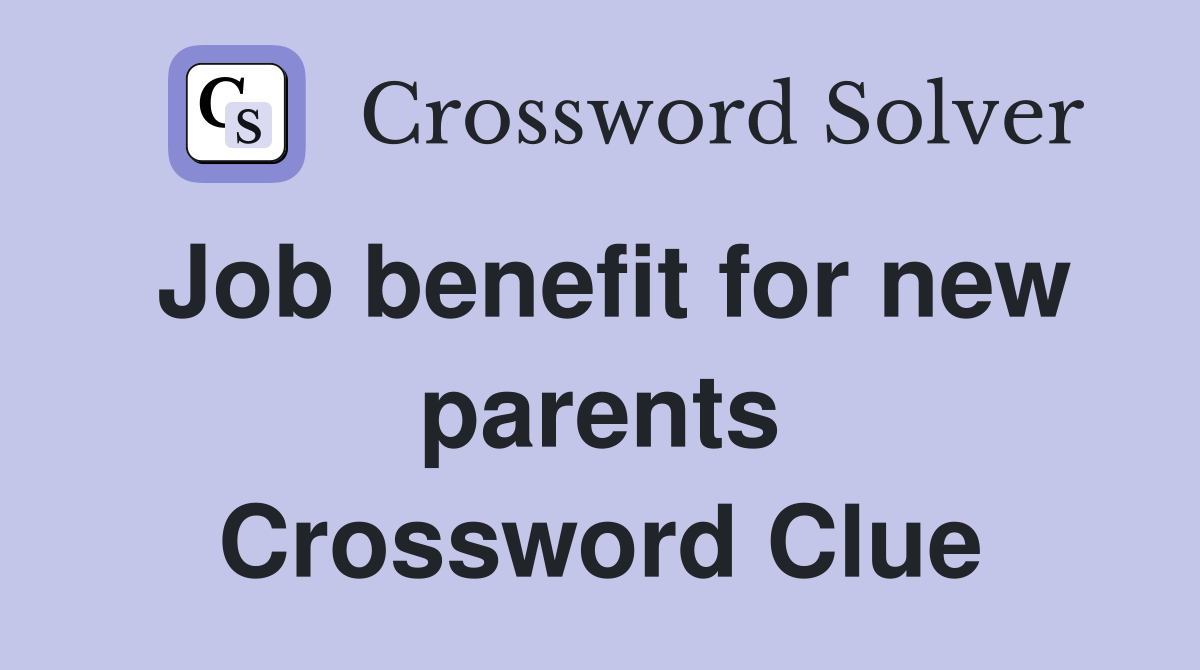 Job benefit for new parents Crossword Clue