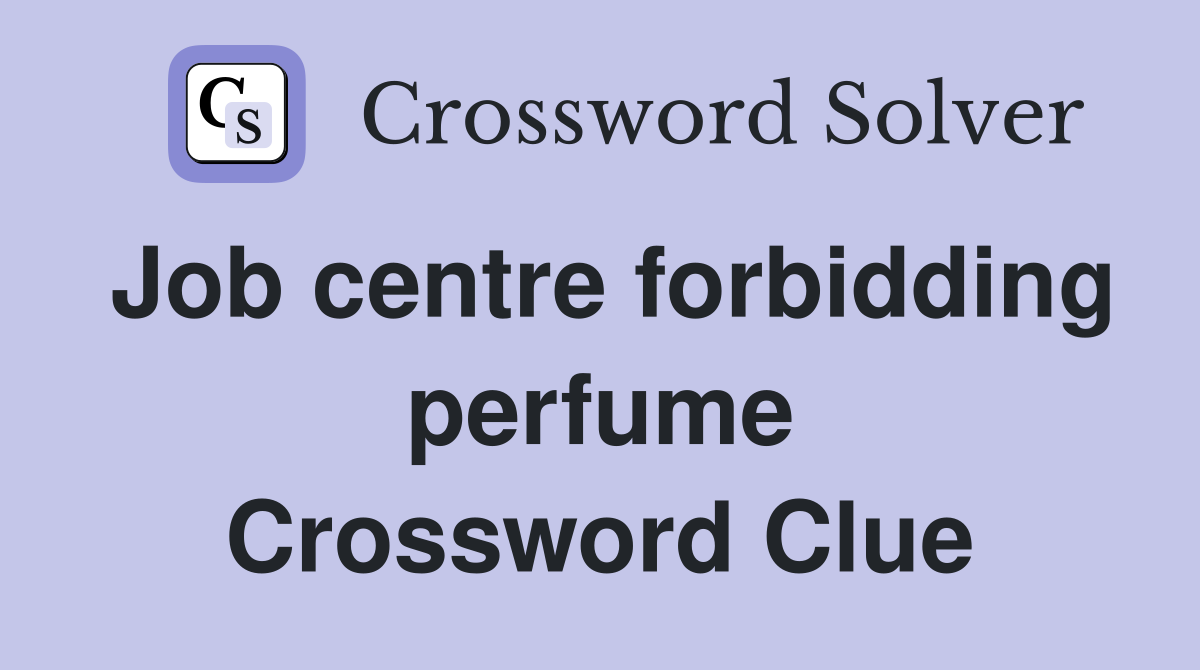 Job centre forbidding perfume Crossword Clue