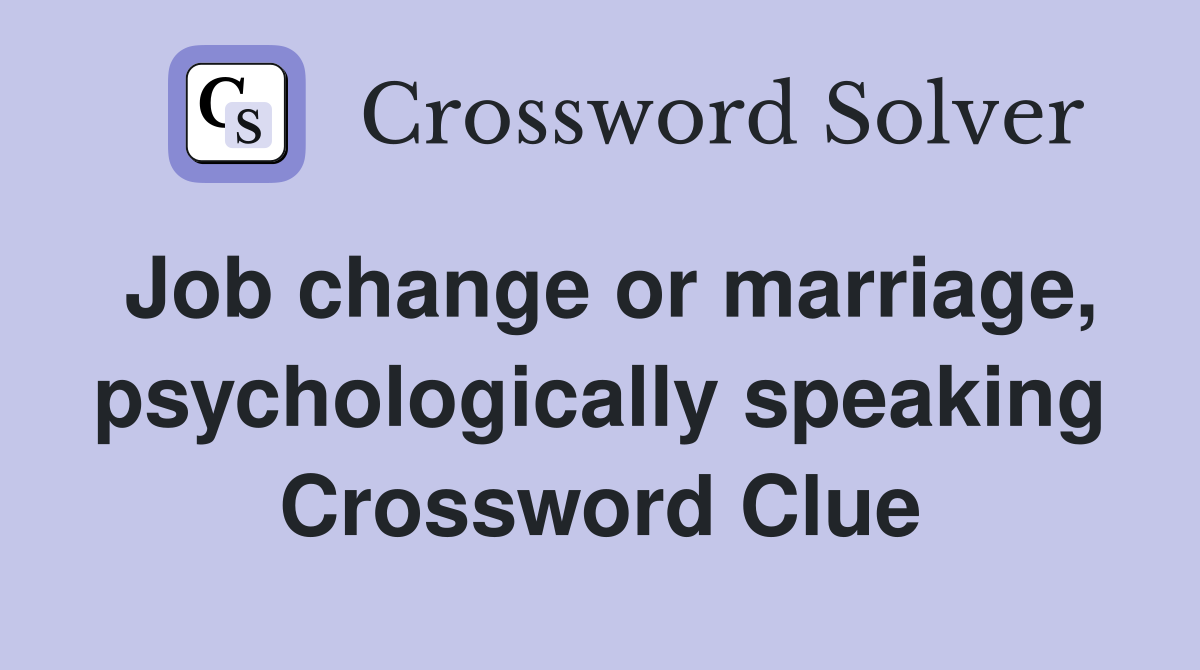 Job change or marriage, psychologically speaking Crossword Clue
