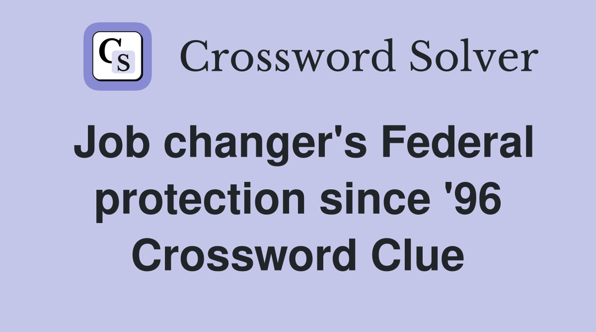 Job changer's Federal protection since '96 Crossword Clue