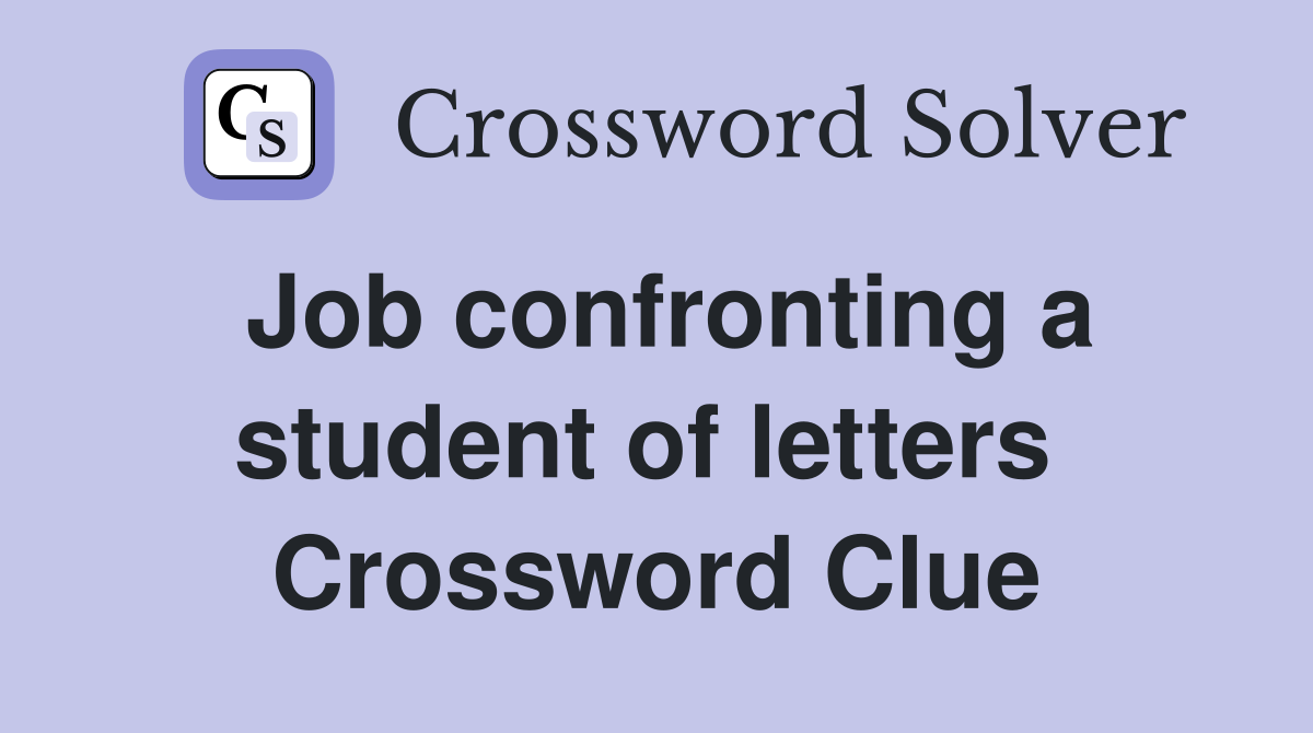 Job confronting a student of letters  Crossword Clue