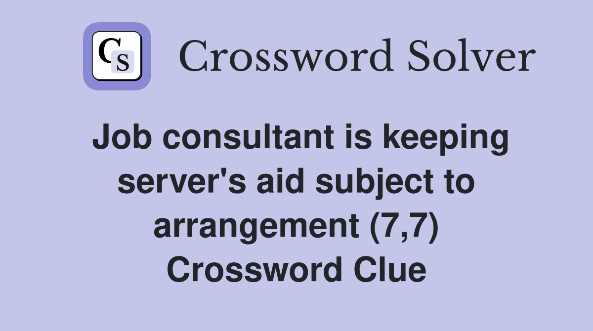 Job consultant is keeping server's aid subject to arrangement (7,7) Crossword Clue