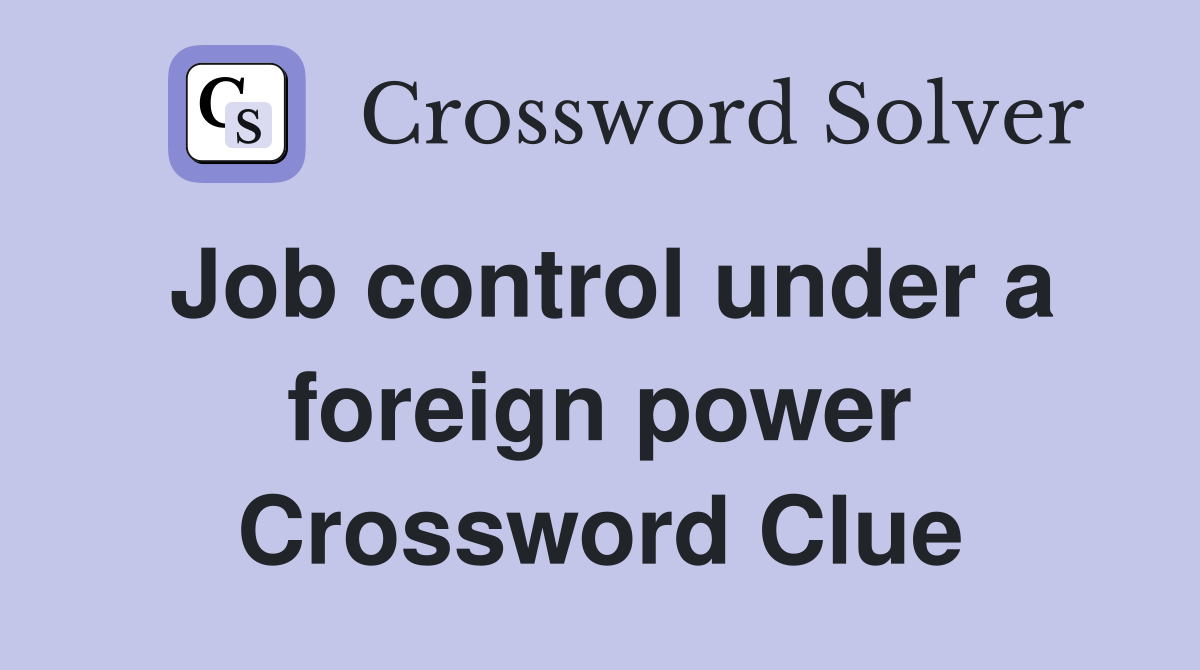 Job control under a foreign power Crossword Clue