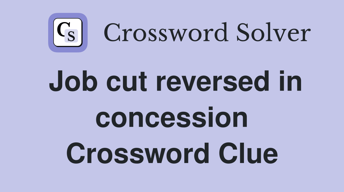 Job cut reversed in concession Crossword Clue