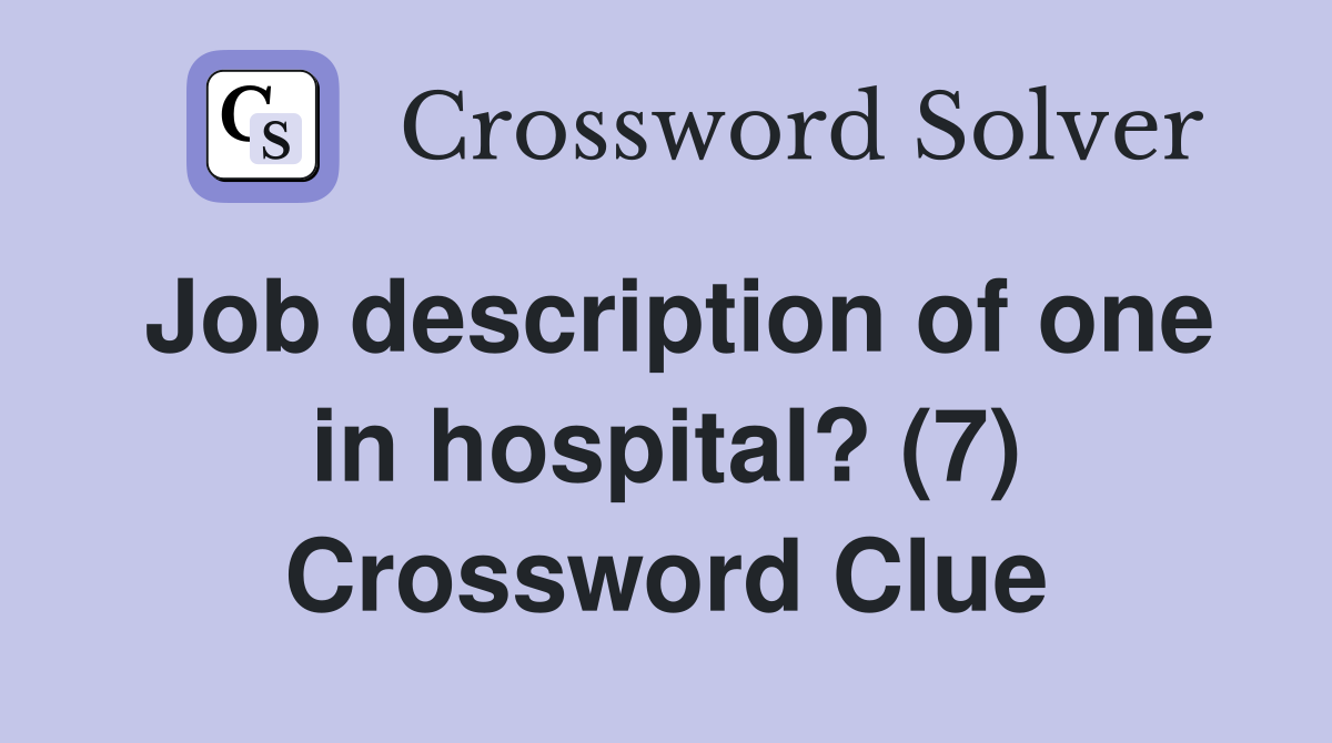 Job description of one in hospital? (7) Crossword Clue