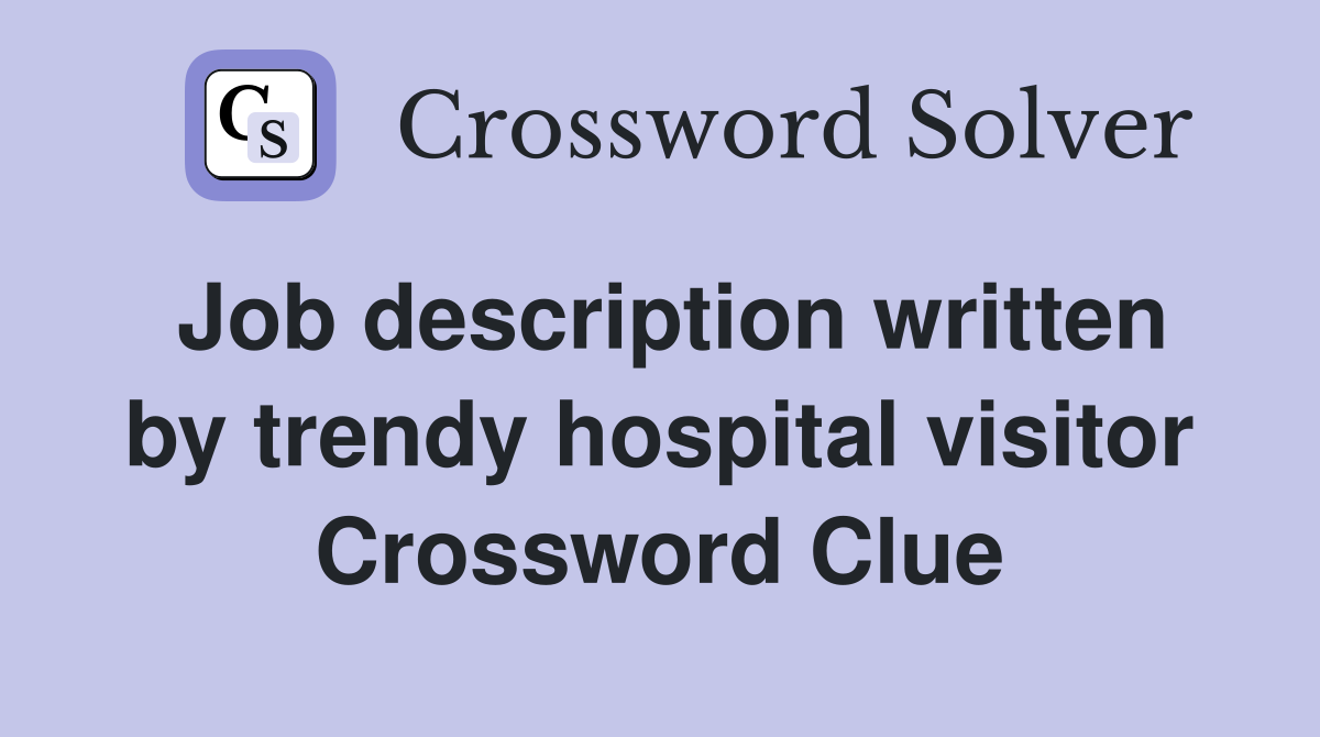 Job description written by trendy hospital visitor Crossword Clue