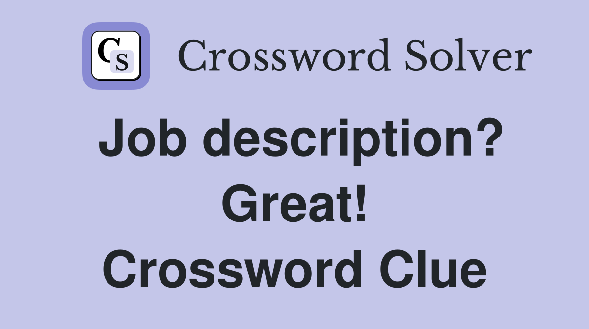 Job description? Great! Crossword Clue